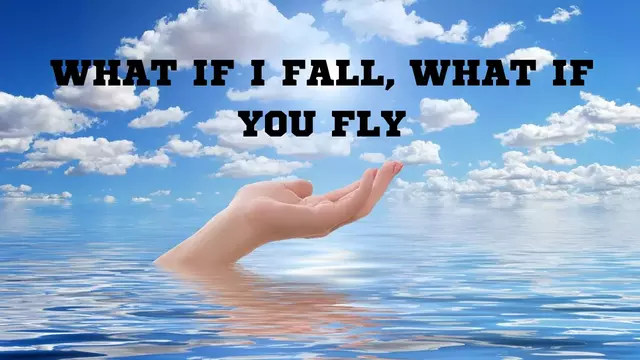 What if I fall, what if you fly